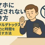 スマホに支配されない働き方｜デジタルデトックスで集中力と時間を取り戻す方法