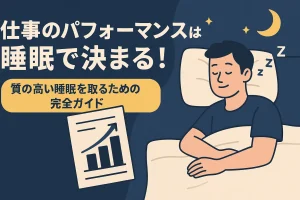 仕事のパフォーマンスは睡眠で決まる！質の高い睡眠を取るための完全ガイド