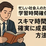 忙しい社会人のための学習時間確保術｜スキマ時間で確実に成長する方法