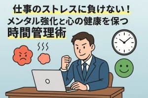 仕事のストレスに負けない！メンタル強化と心の健康を保つ時間管理術
